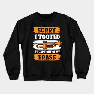 Trumpet Sarcastic Sorry I Tooted It Came Out Of My Brass Crewneck Sweatshirt